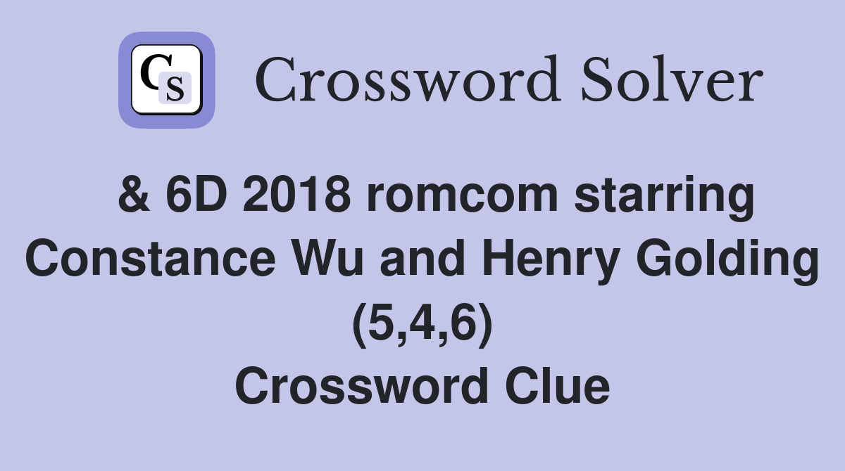 & 6D 2018 romcom starring Constance Wu and Henry Golding (5,4,6) Crossword Clue