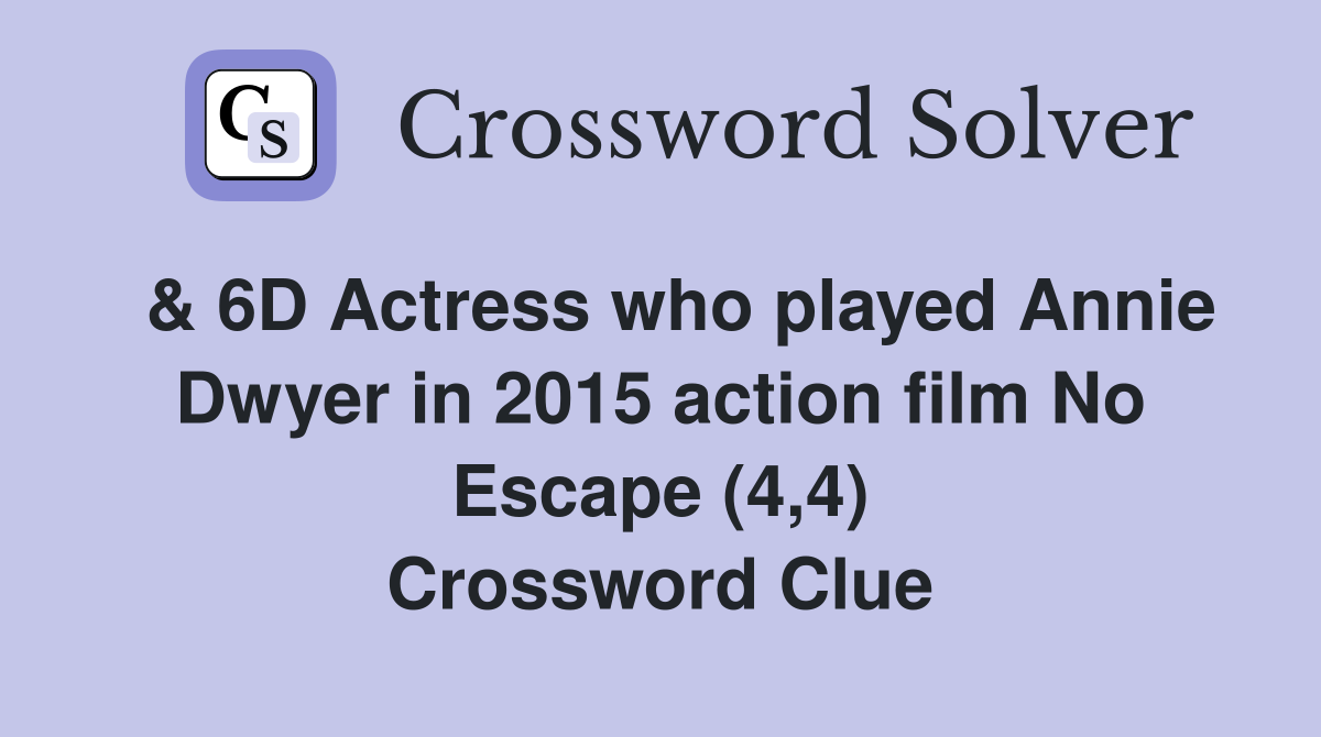  & 6D Actress who played Annie Dwyer in 2015 action film No Escape (4,4) Crossword Clue