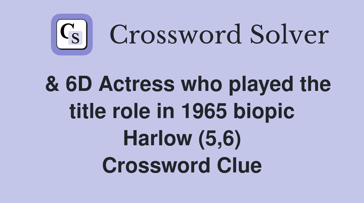  & 6D Actress who played the title role in 1965 biopic Harlow (5,6) Crossword Clue