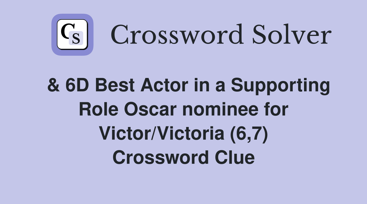  & 6D Best Actor in a Supporting Role Oscar nominee for Victor/Victoria (6,7) Crossword Clue