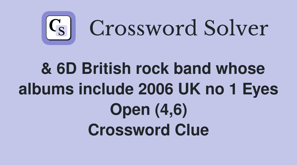  & 6D British rock band whose albums include 2006 UK no 1 Eyes Open (4,6) Crossword Clue