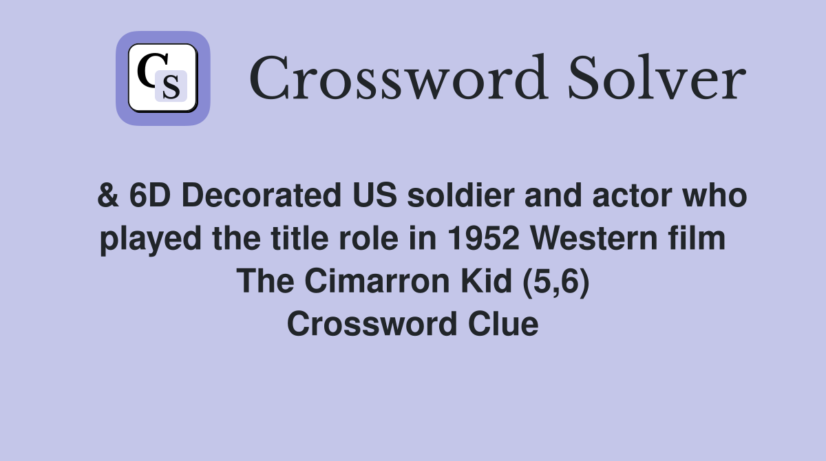  & 6D Decorated US soldier and actor who played the title role in 1952 Western film The Cimarron Kid (5,6) Crossword Clue