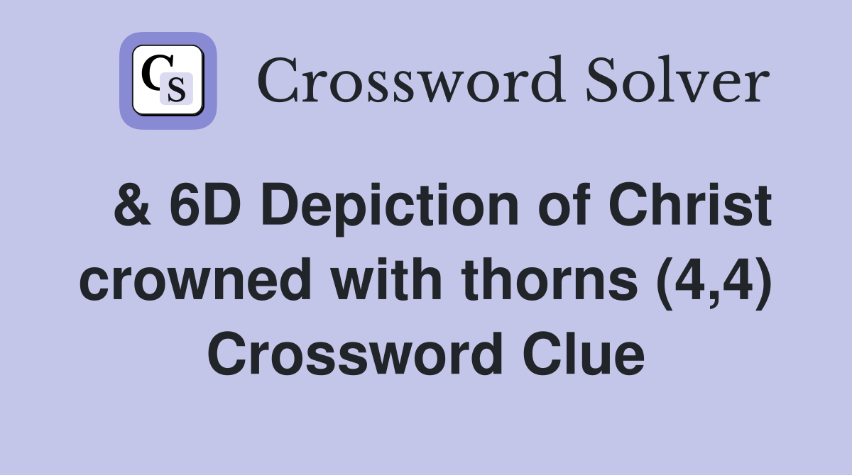  & 6D Depiction of Christ crowned with thorns (4,4) Crossword Clue