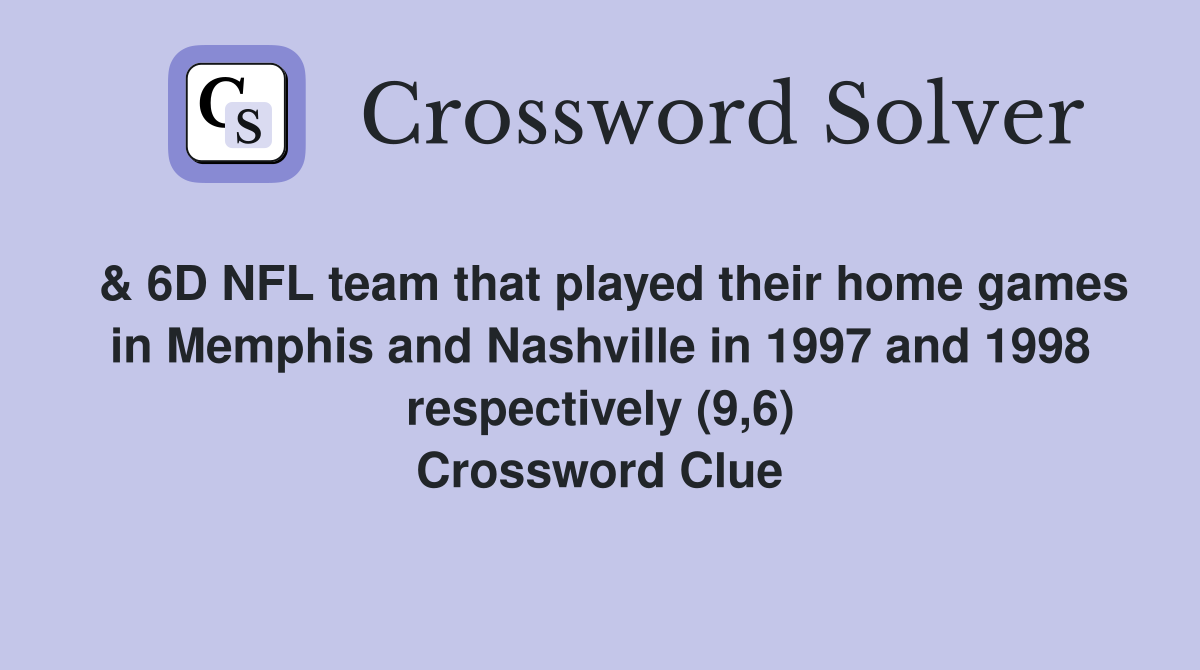  & 6D NFL team that played their home games in Memphis and Nashville in 1997 and 1998 respectively (9,6) Crossword Clue