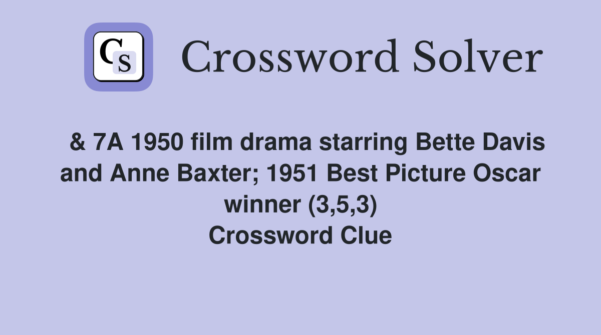  & 7A 1950 film drama starring Bette Davis and Anne Baxter; 1951 Best Picture Oscar winner (3,5,3) Crossword Clue