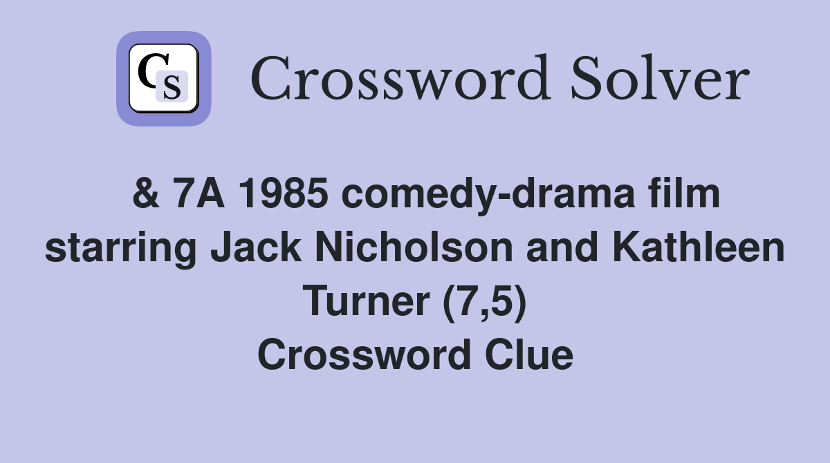  & 7A 1985 comedy-drama film starring Jack Nicholson and Kathleen Turner (7,5) Crossword Clue