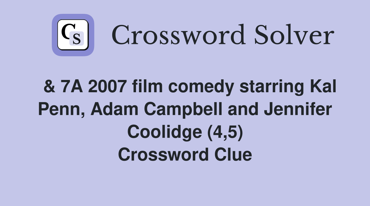  & 7A 2007 film comedy starring Kal Penn, Adam Campbell and Jennifer Coolidge (4,5) Crossword Clue
