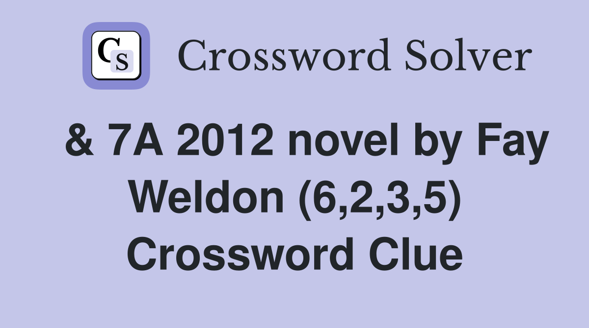  & 7A 2012 novel by Fay Weldon (6,2,3,5) Crossword Clue
