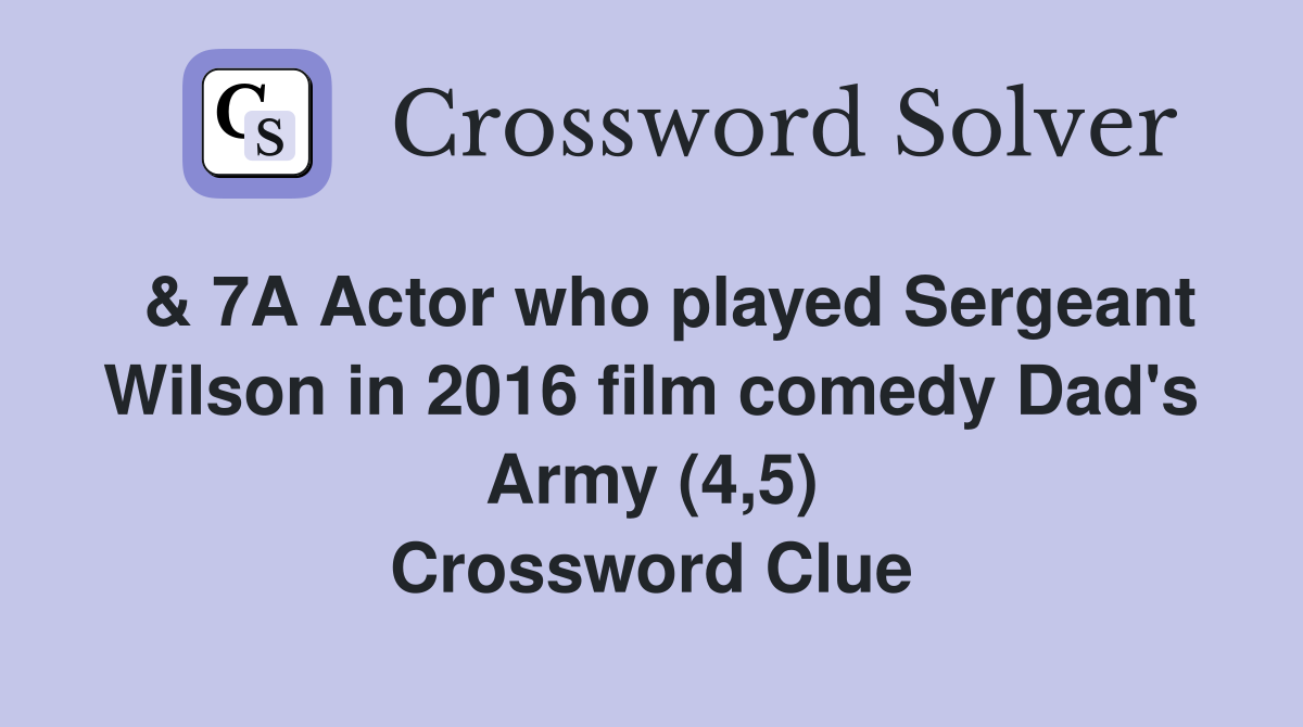  & 7A Actor who played Sergeant Wilson in 2016 film comedy Dad's Army (4,5) Crossword Clue