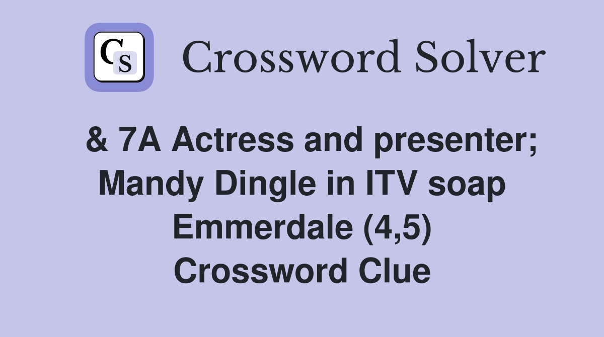 & 7A Actress and presenter; Mandy Dingle in ITV soap Emmerdale (4,5) Crossword Clue
