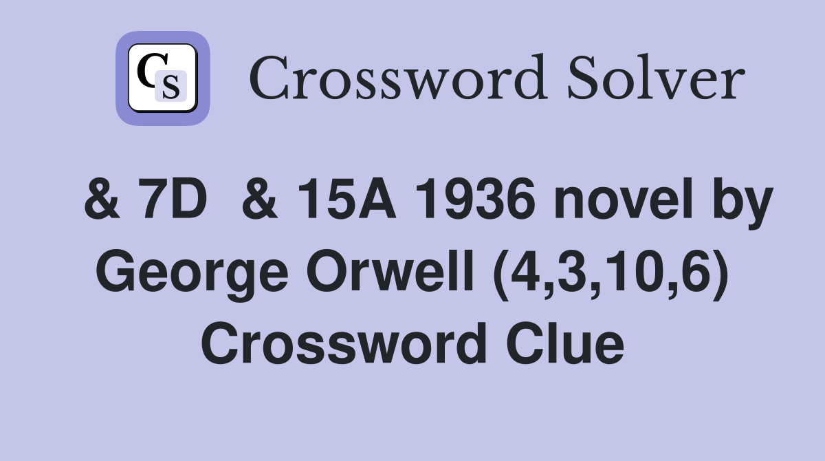  & 7D  & 15A 1936 novel by George Orwell (4,3,10,6) Crossword Clue