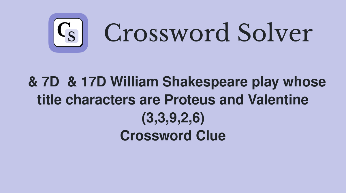  & 7D  & 17D William Shakespeare play whose title characters are Proteus and Valentine (3,3,9,2,6) Crossword Clue