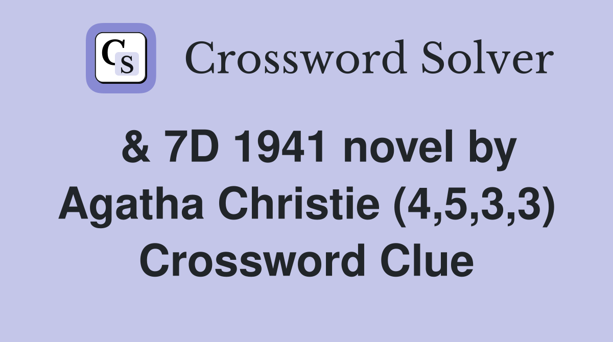  & 7D 1941 novel by Agatha Christie (4,5,3,3) Crossword Clue