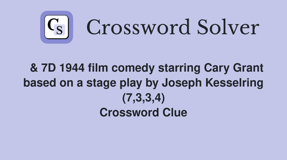  & 7D 1944 film comedy starring Cary Grant based on a stage play by Joseph Kesselring (7,3,3,4) Crossword Clue