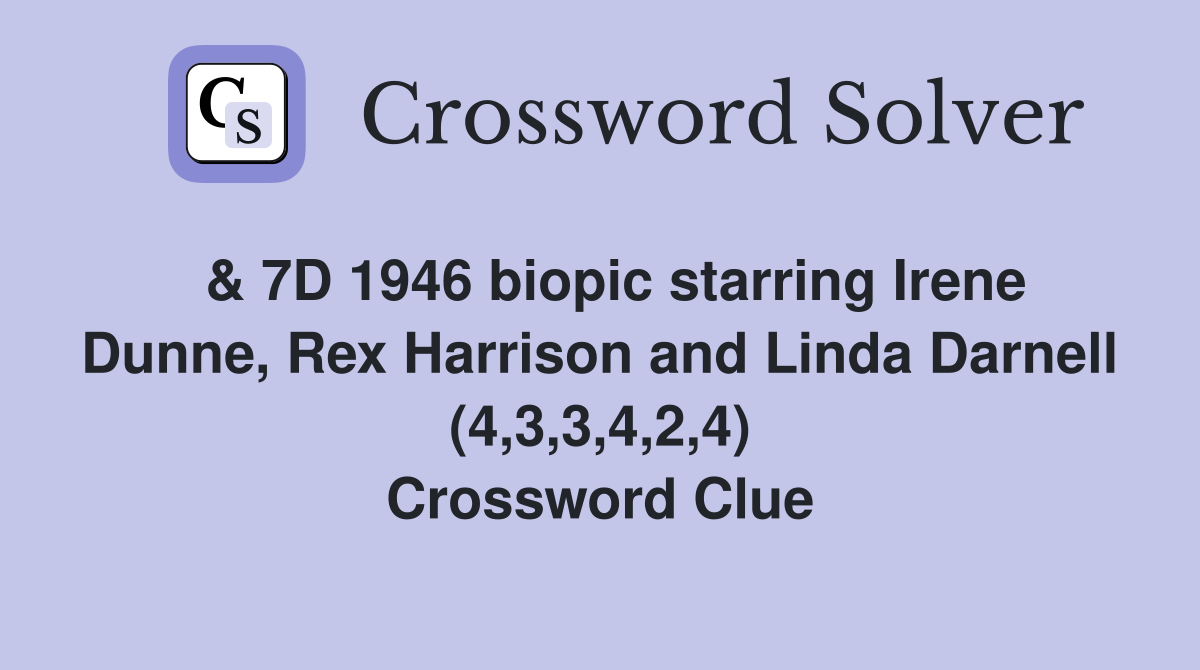  & 7D 1946 biopic starring Irene Dunne, Rex Harrison and Linda Darnell (4,3,3,4,2,4) Crossword Clue