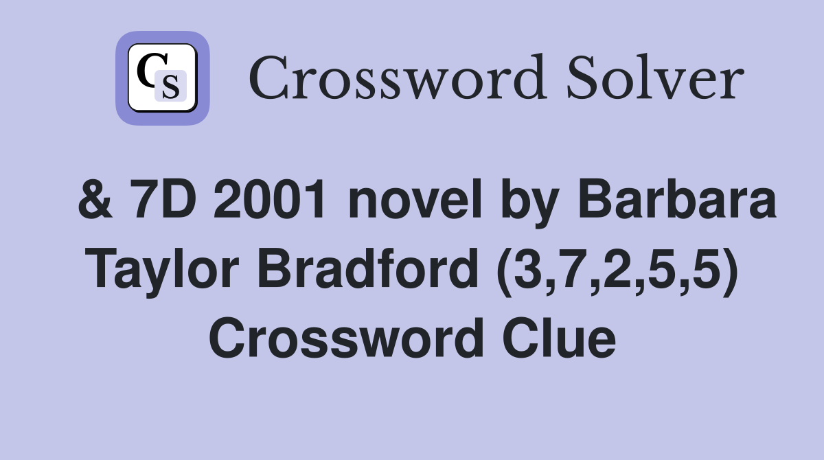  & 7D 2001 novel by Barbara Taylor Bradford (3,7,2,5,5) Crossword Clue
