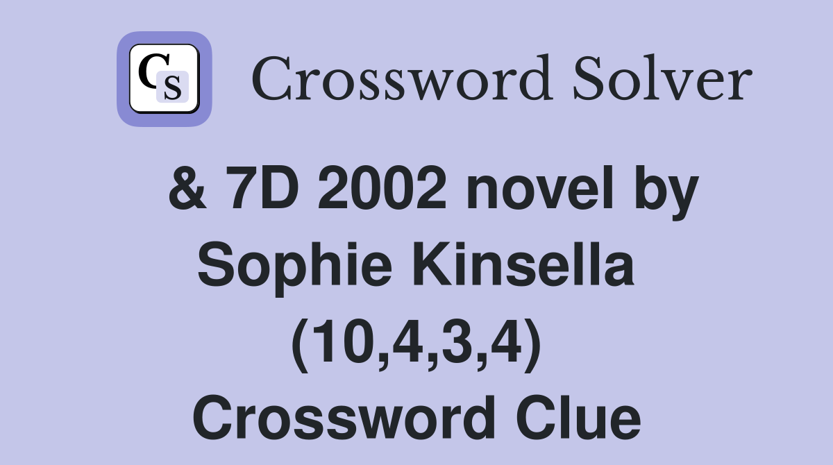  & 7D 2002 novel by Sophie Kinsella (10,4,3,4) Crossword Clue