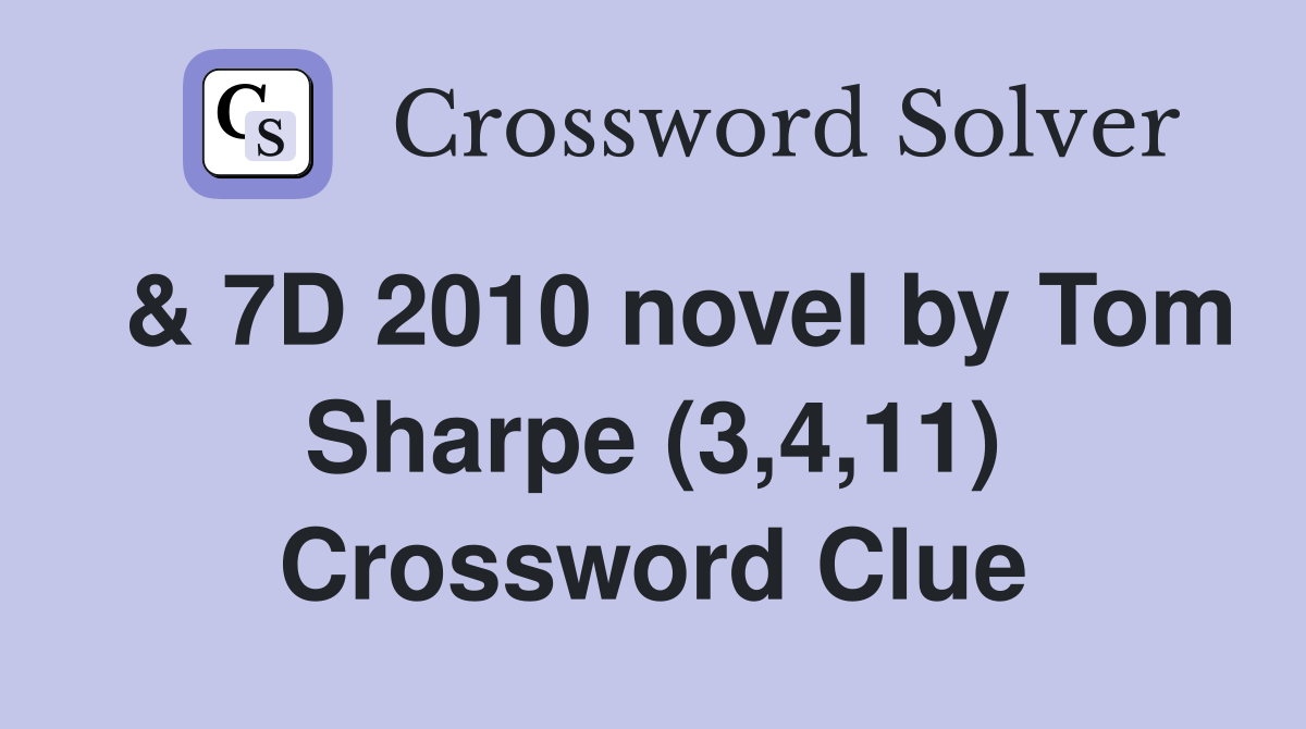  & 7D 2010 novel by Tom Sharpe (3,4,11) Crossword Clue