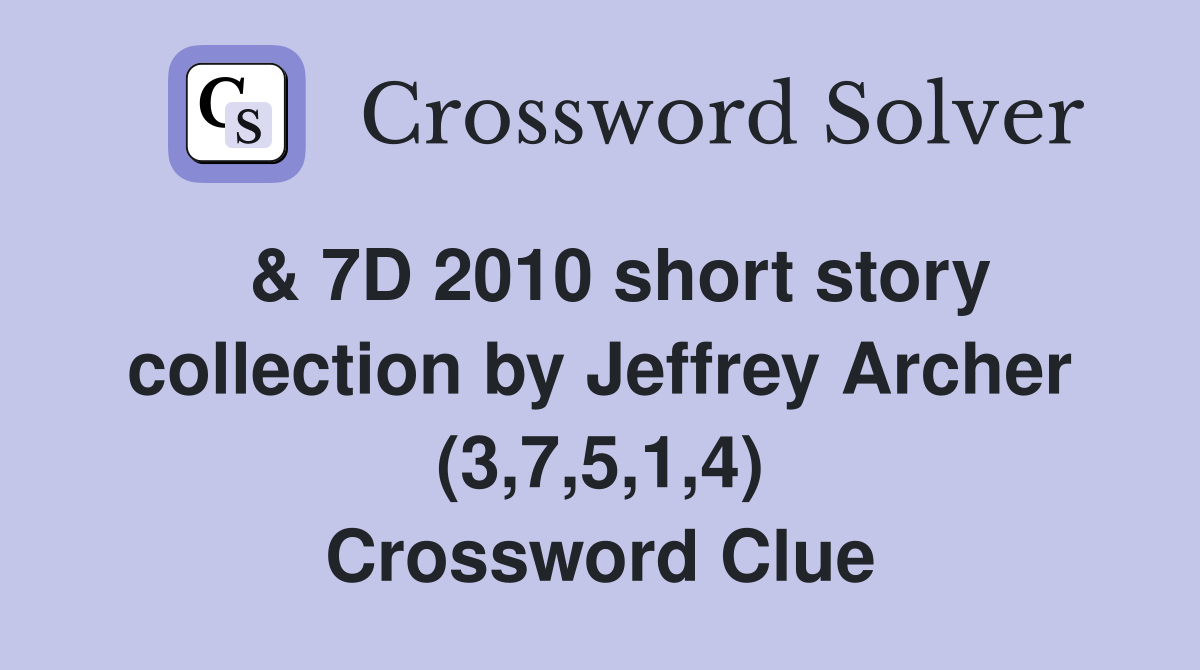  & 7D 2010 short story collection by Jeffrey Archer (3,7,5,1,4) Crossword Clue