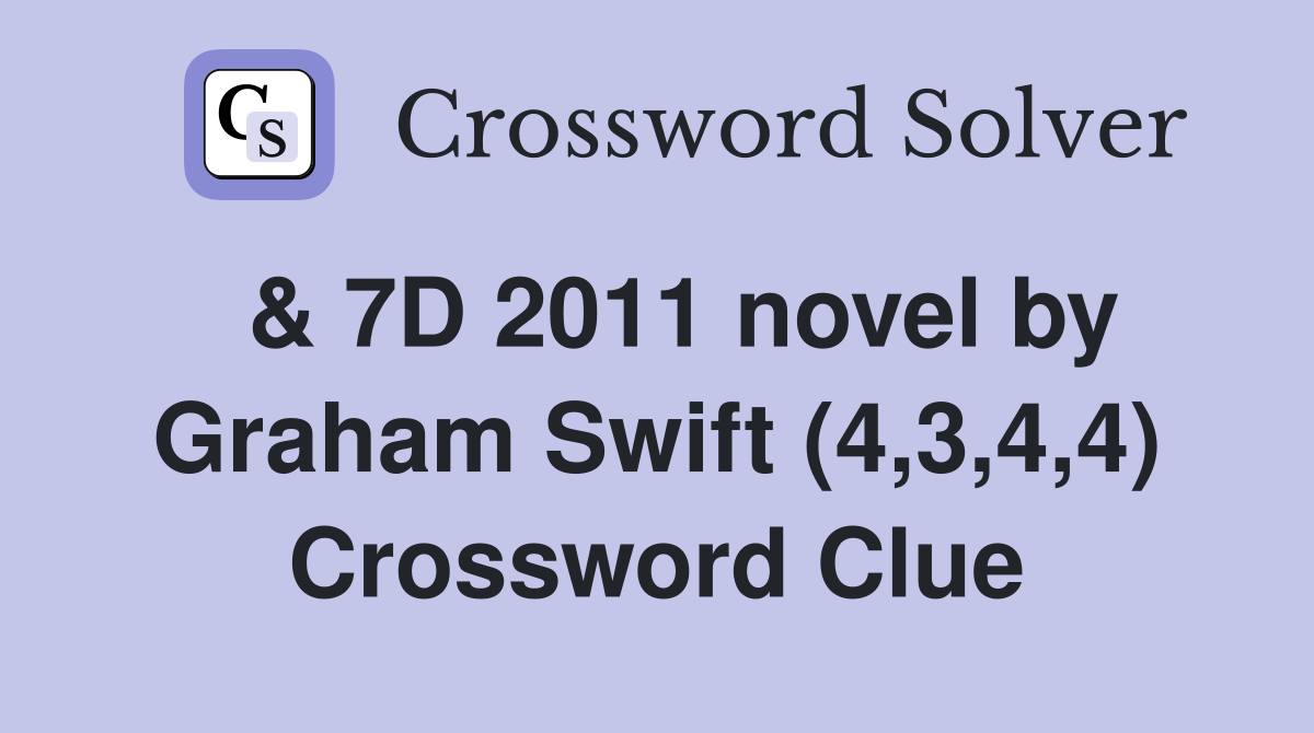  & 7D 2011 novel by Graham Swift (4,3,4,4) Crossword Clue