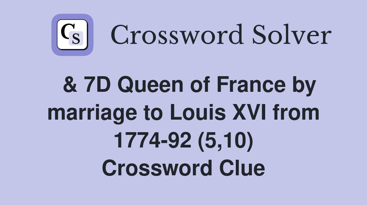  & 7D Queen of France by marriage to Louis XVI from 1774-92 (5,10) Crossword Clue