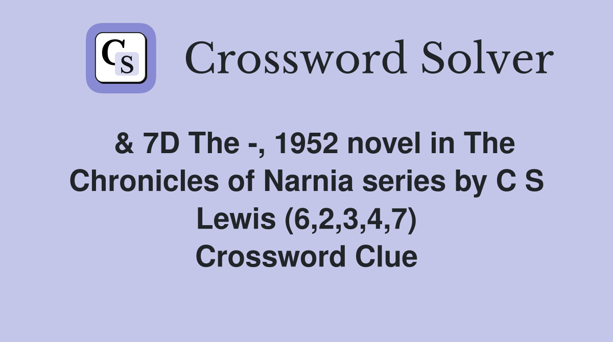  & 7D The -, 1952 novel in The Chronicles of Narnia series by C S Lewis (6,2,3,4,7) Crossword Clue