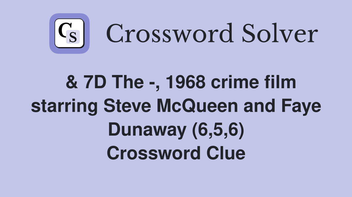  & 7D The -, 1968 crime film starring Steve McQueen and Faye Dunaway (6,5,6) Crossword Clue