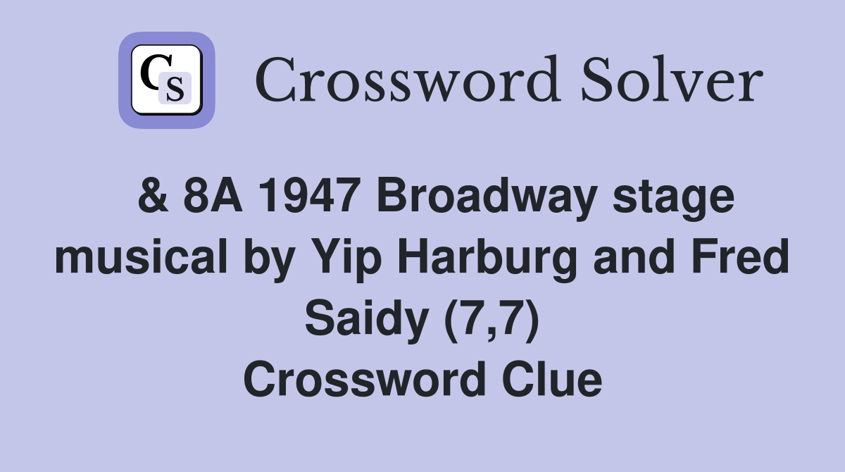  & 8A 1947 Broadway stage musical by Yip Harburg and Fred Saidy (7,7) Crossword Clue