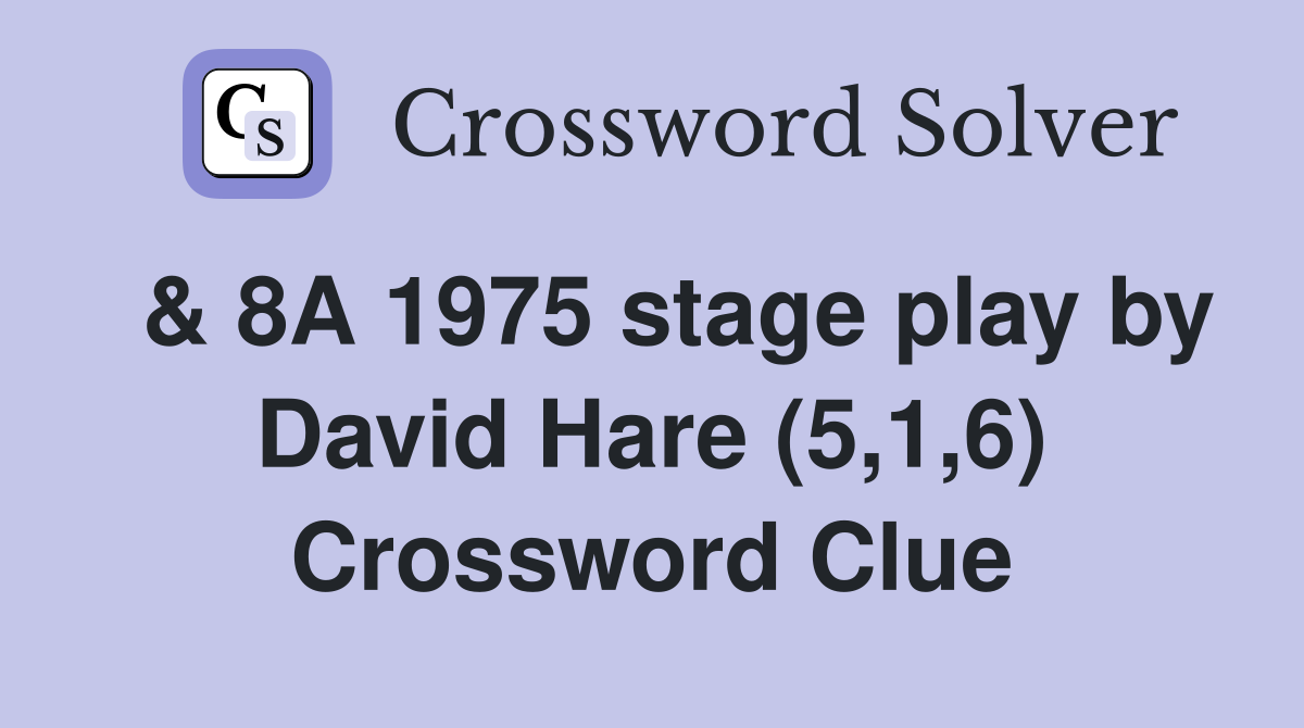  & 8A 1975 stage play by David Hare (5,1,6) Crossword Clue