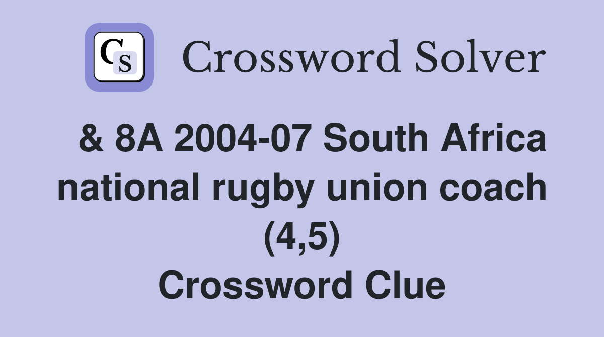  & 8A 2004-07 South Africa national rugby union coach (4,5) Crossword Clue
