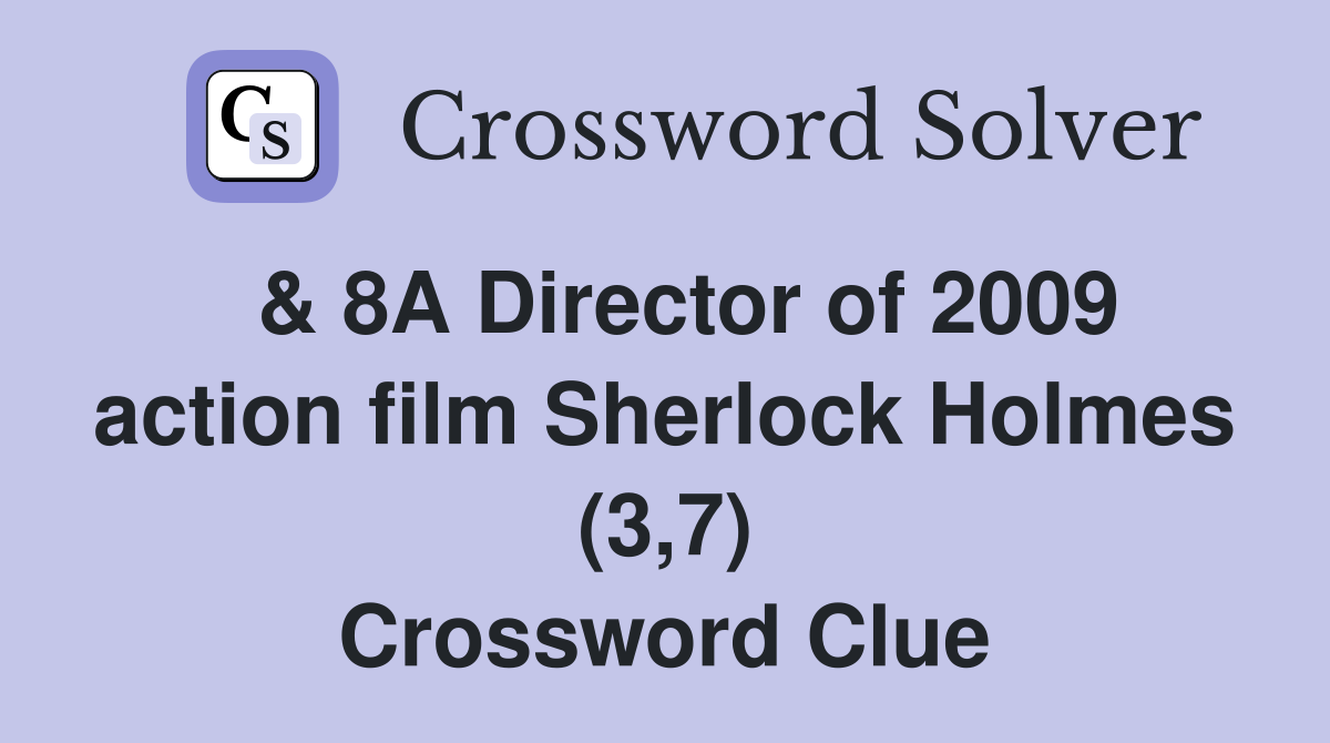  & 8A Director of 2009 action film Sherlock Holmes (3,7) Crossword Clue
