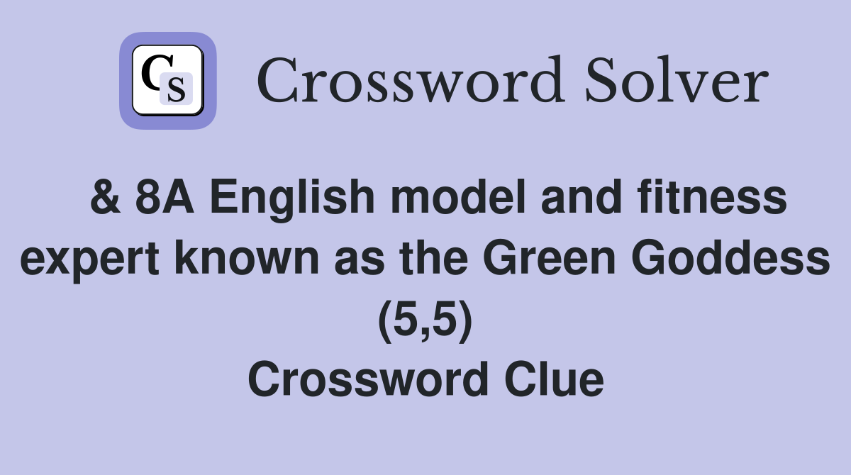  & 8A English model and fitness expert known as the Green Goddess (5,5) Crossword Clue