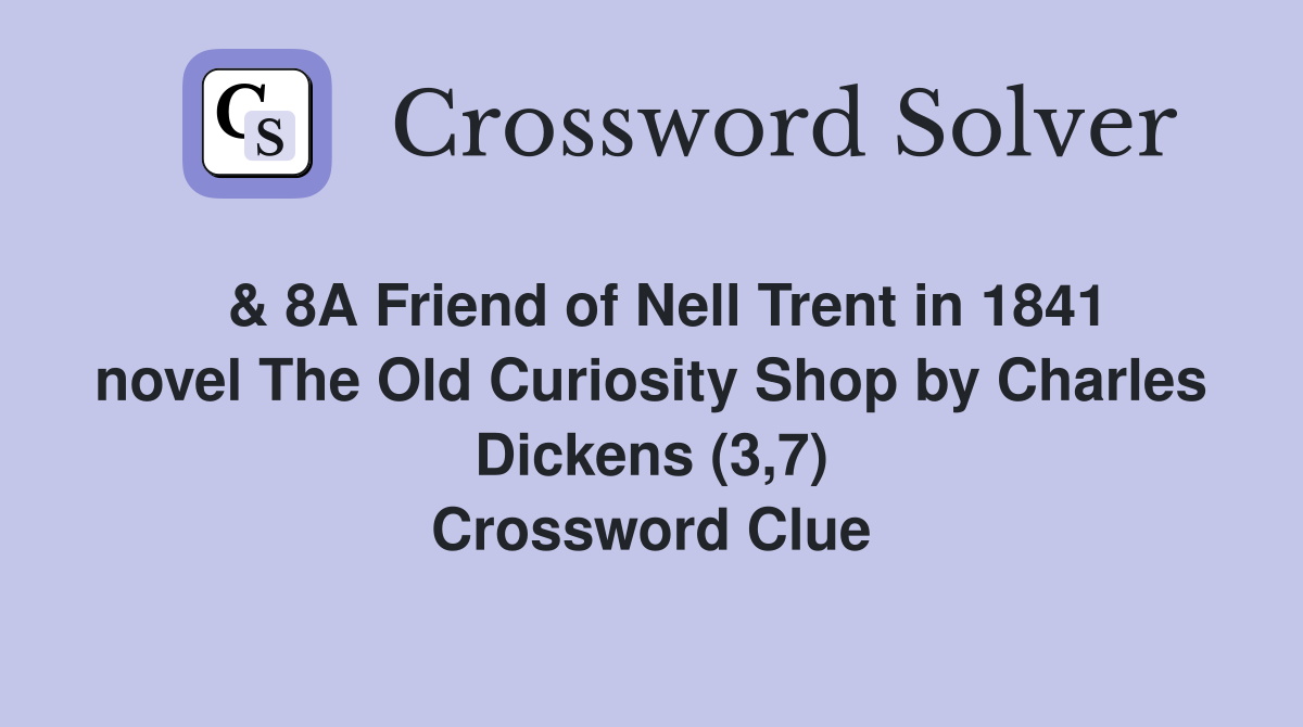  & 8A Friend of Nell Trent in 1841 novel The Old Curiosity Shop by Charles Dickens (3,7) Crossword Clue