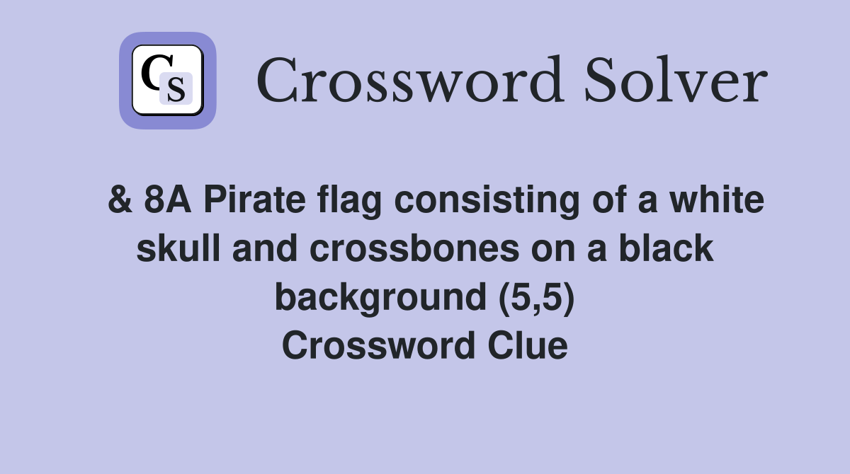  & 8A Pirate flag consisting of a white skull and crossbones on a black background (5,5) Crossword Clue