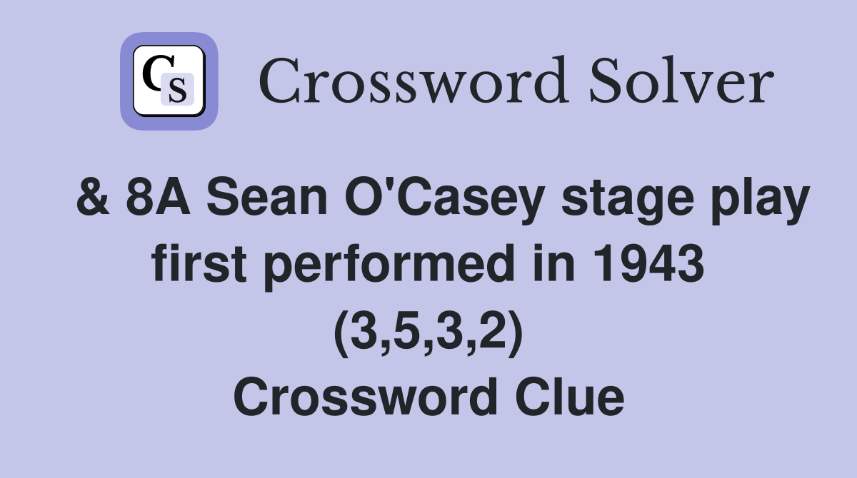  & 8A Sean O'Casey stage play first performed in 1943 (3,5,3,2) Crossword Clue