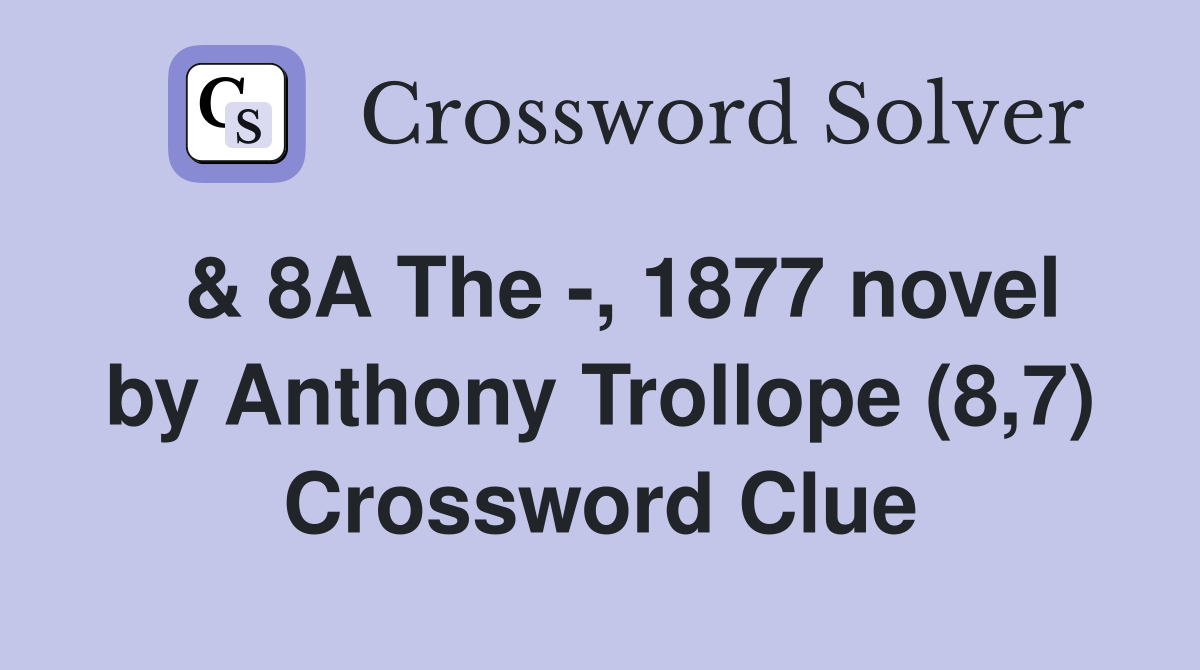  & 8A The -, 1877 novel by Anthony Trollope (8,7) Crossword Clue