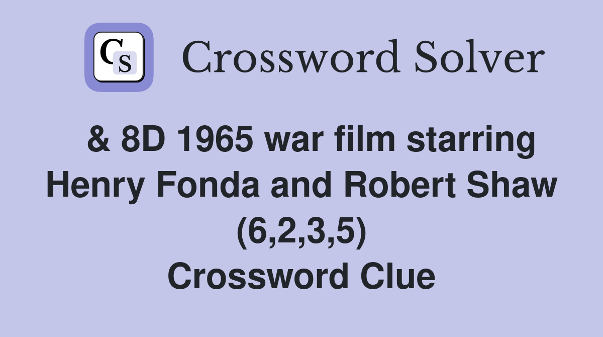  & 8D 1965 war film starring Henry Fonda and Robert Shaw (6,2,3,5) Crossword Clue