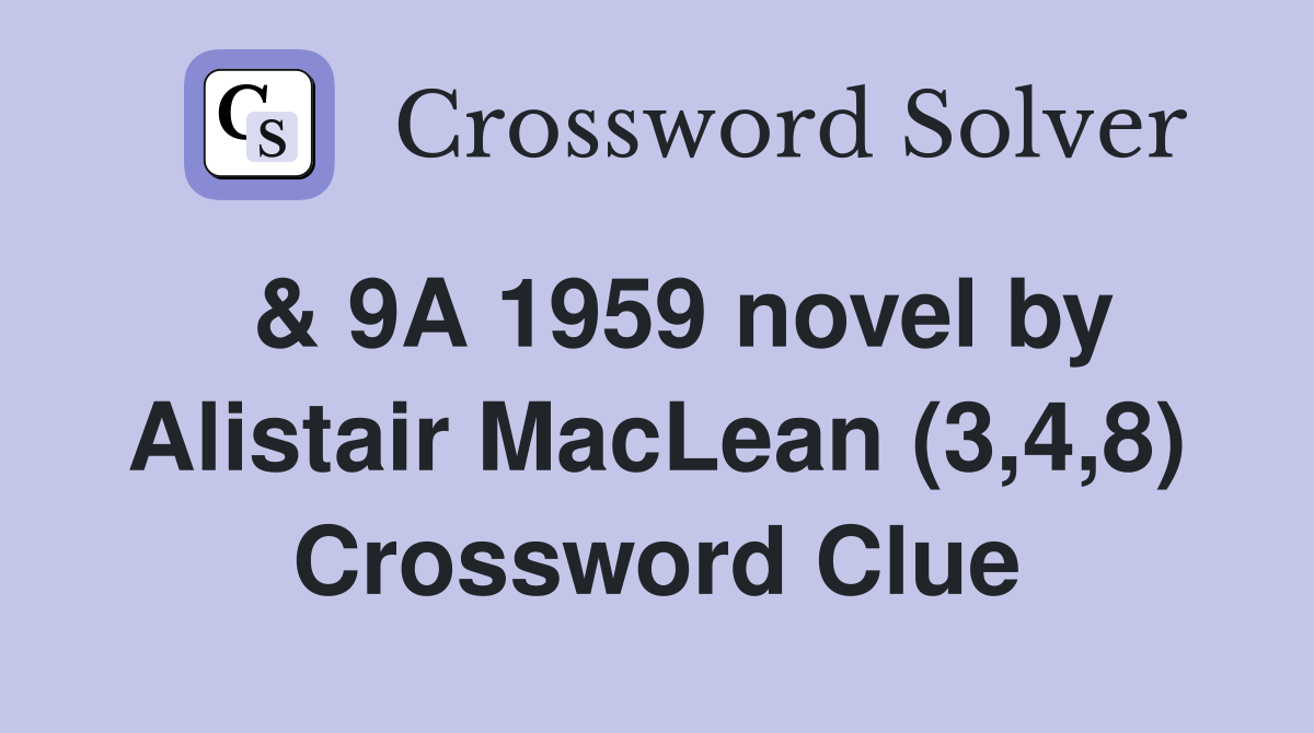 & 9A 1959 novel by Alistair MacLean (3,4,8) Crossword Clue