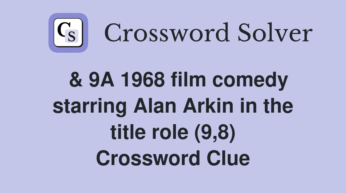  & 9A 1968 film comedy starring Alan Arkin in the title role (9,8) Crossword Clue