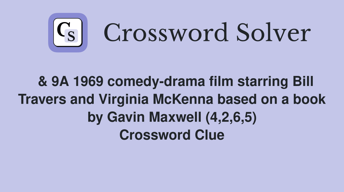  & 9A 1969 comedy-drama film starring Bill Travers and Virginia McKenna based on a book by Gavin Maxwell (4,2,6,5) Crossword Clue