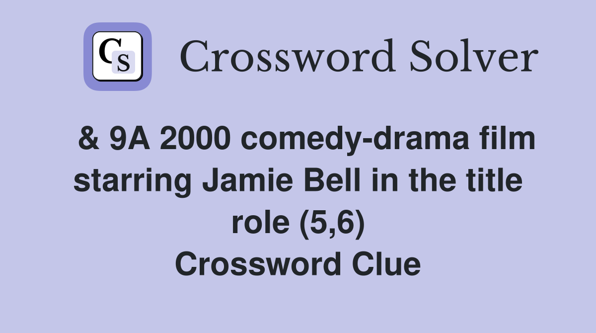  & 9A 2000 comedy-drama film starring Jamie Bell in the title role (5,6) Crossword Clue