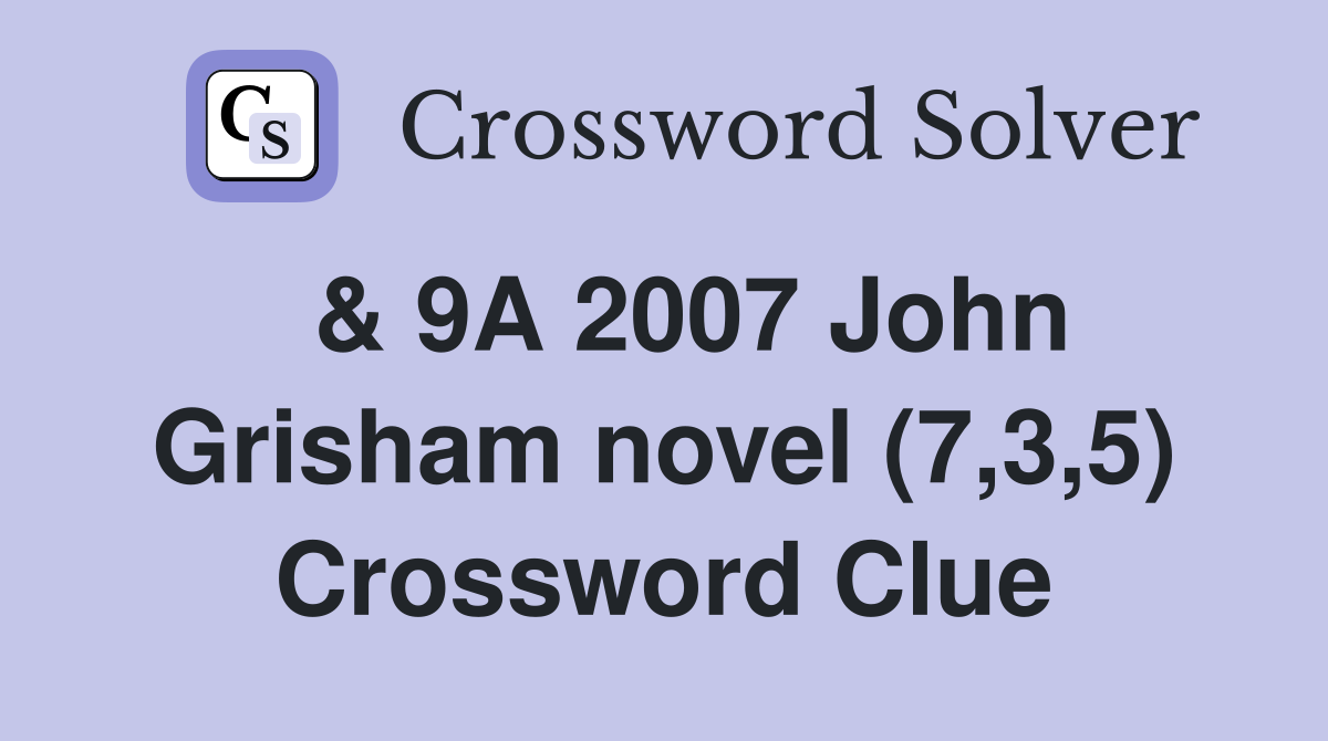 & 9A 2007 John Grisham novel (7,3,5) Crossword Clue