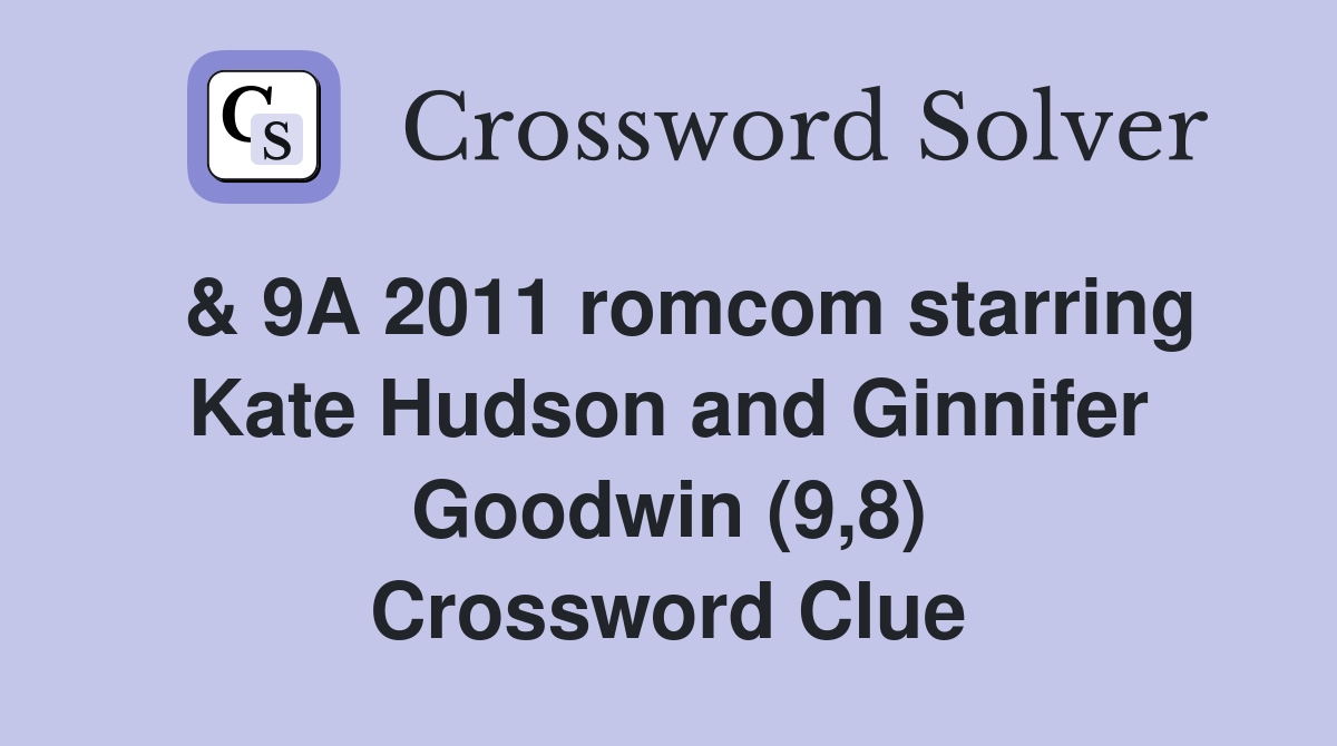  & 9A 2011 romcom starring Kate Hudson and Ginnifer Goodwin (9,8) Crossword Clue