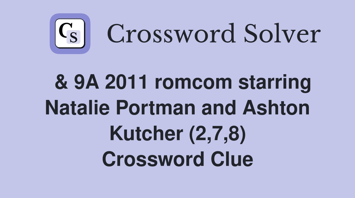  & 9A 2011 romcom starring Natalie Portman and Ashton Kutcher (2,7,8) Crossword Clue