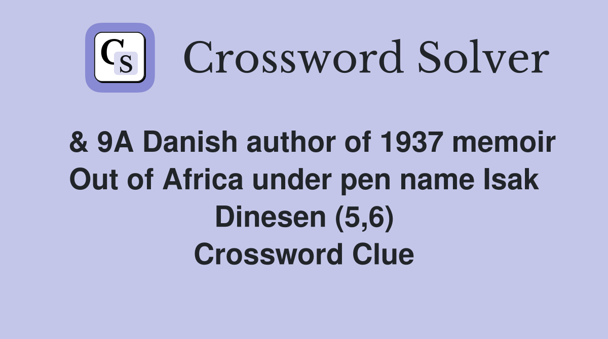 & 9A Danish author of 1937 memoir Out of Africa under pen name Isak Dinesen (5,6) Crossword Clue
