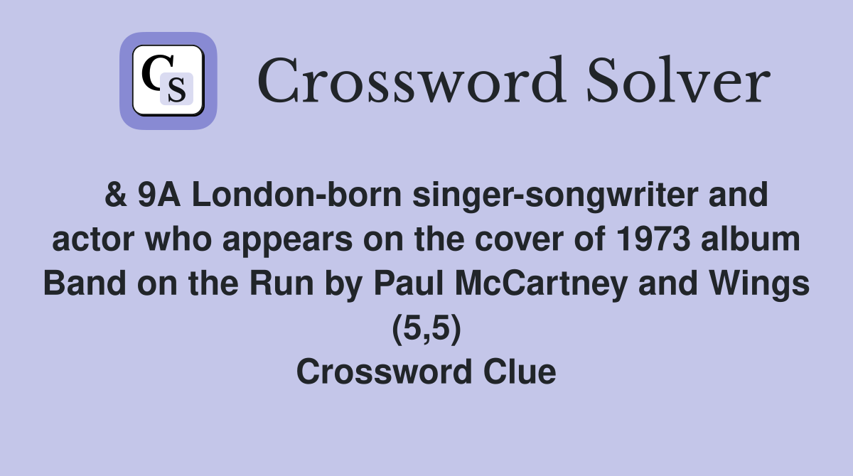  & 9A London-born singer-songwriter and actor who appears on the cover of 1973 album Band on the Run by Paul McCartney and Wings (5,5) Crossword Clue