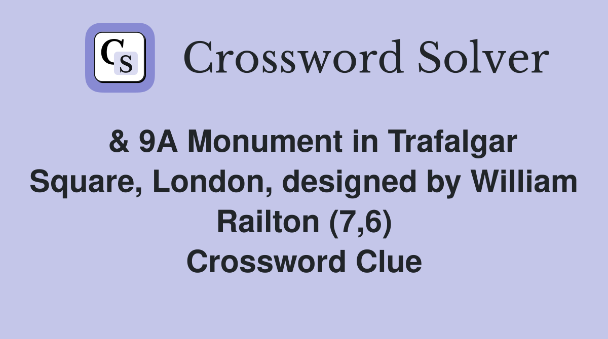  & 9A Monument in Trafalgar Square, London, designed by William Railton (7,6) Crossword Clue