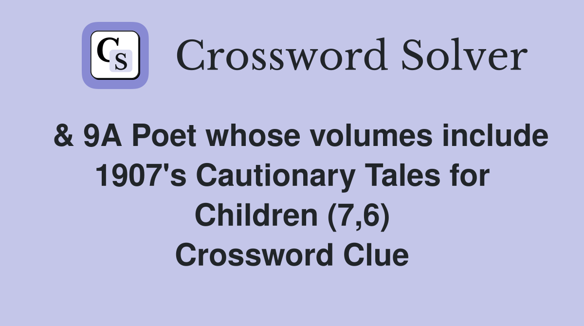  & 9A Poet whose volumes include 1907's Cautionary Tales for Children (7,6) Crossword Clue