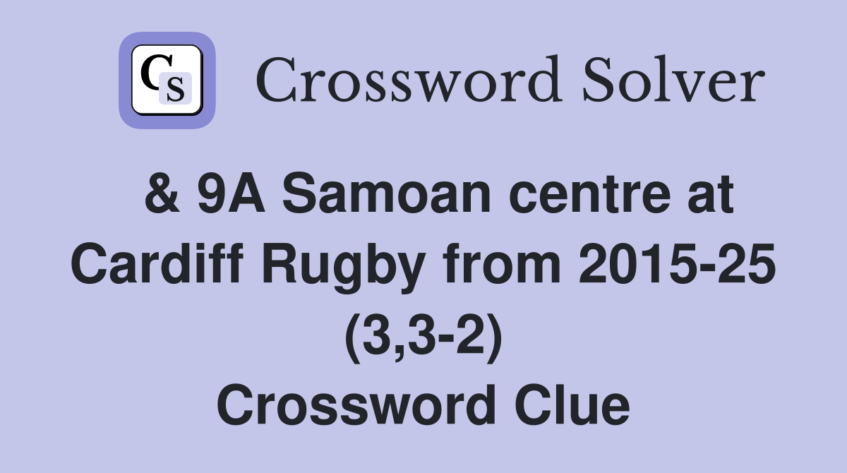  & 9A Samoan centre at Cardiff Rugby from 2015-25 (3,3-2) Crossword Clue