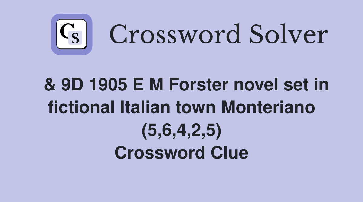  & 9D 1905 E M Forster novel set in fictional Italian town Monteriano (5,6,4,2,5) Crossword Clue